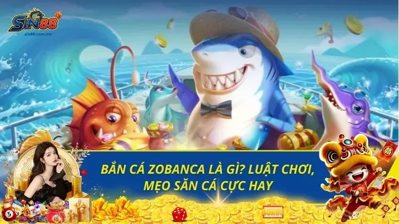 Bắn Cá Zobanca Là Gì? Luật Chơi, Mẹo Săn Cá Cực Hay