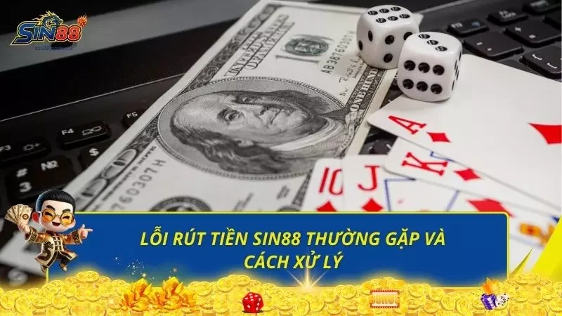 Lỗi rút tiền sin88 thường gặp và cách xử lý