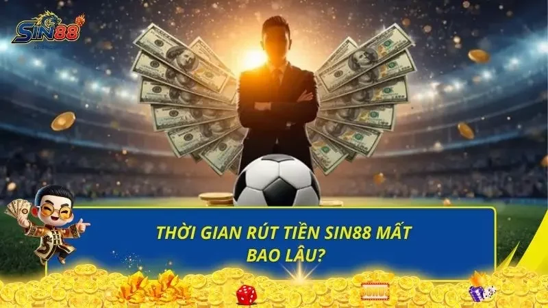 Thời gian rút tiền sin88 mất bao lâu?